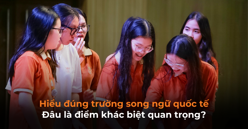 Hiểu đúng trường song ngữ quốc tế: Đâu là điểm khác biệt quan trọng?